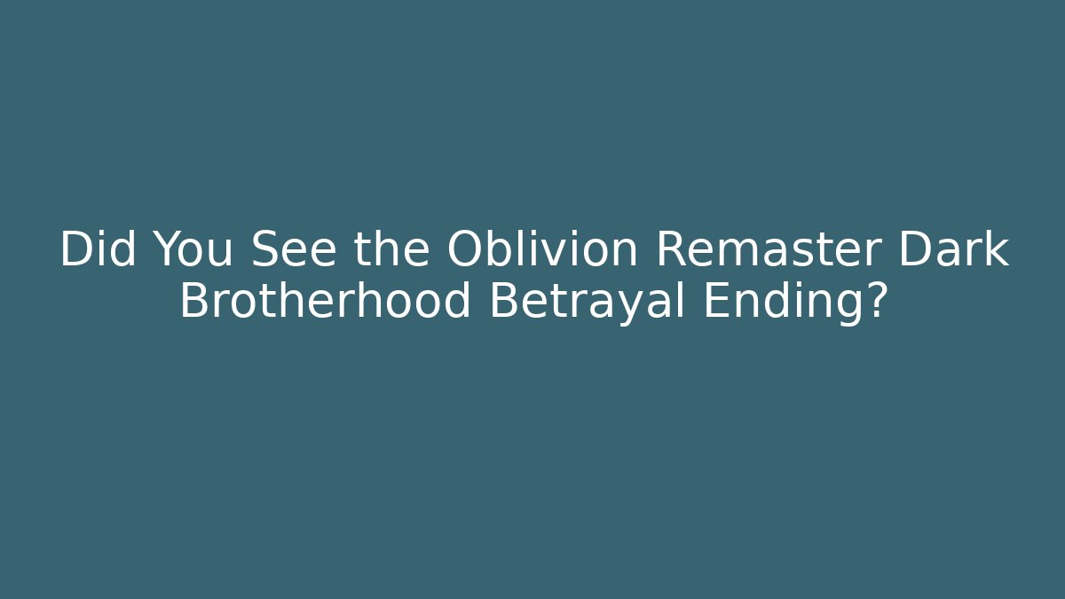 Did You See the Oblivion Remaster Dark Brotherhood Betrayal Ending?