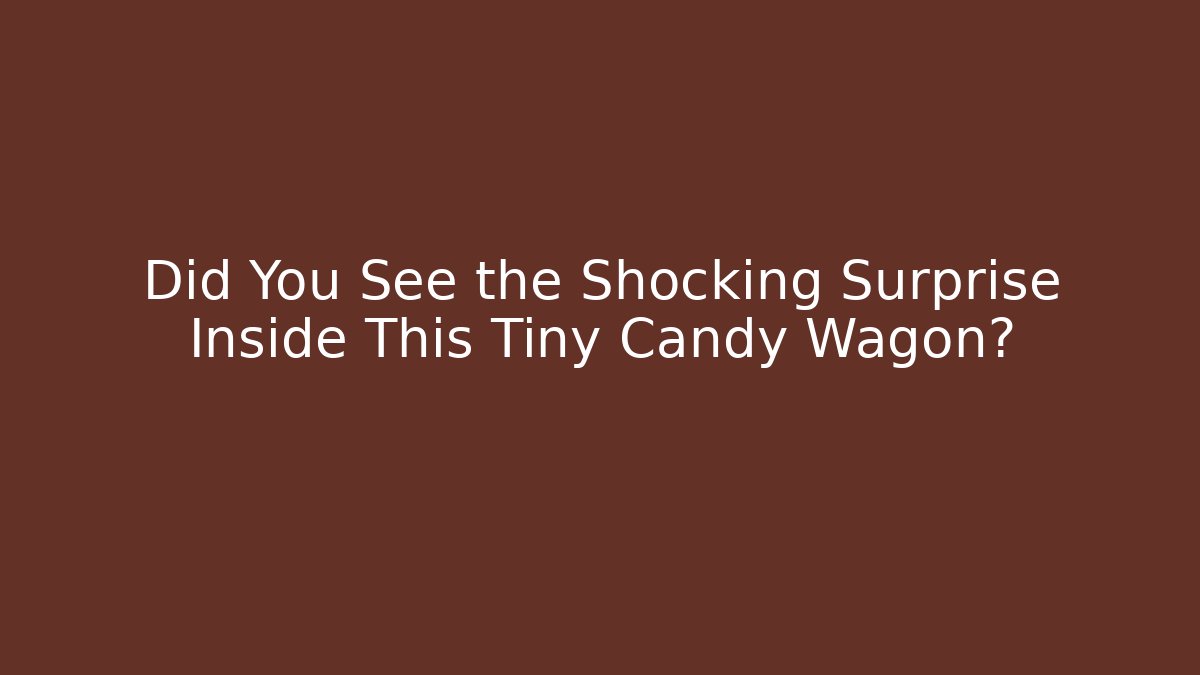 Did You See the Shocking Surprise Inside This Tiny Candy Wagon?