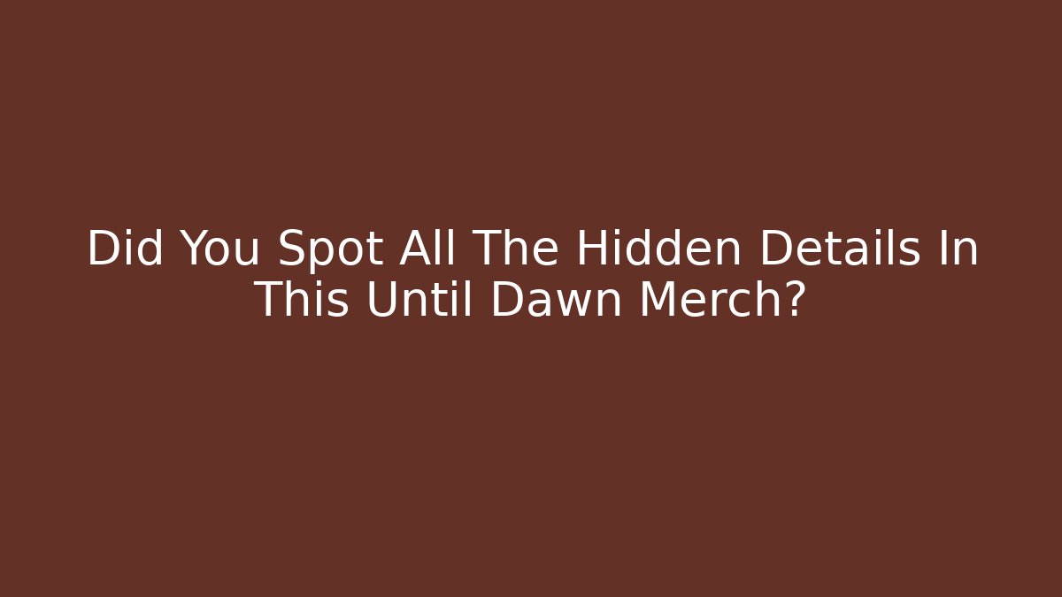 Did You Spot All The Hidden Details In This Until Dawn Merch? - Vintage E-Juice