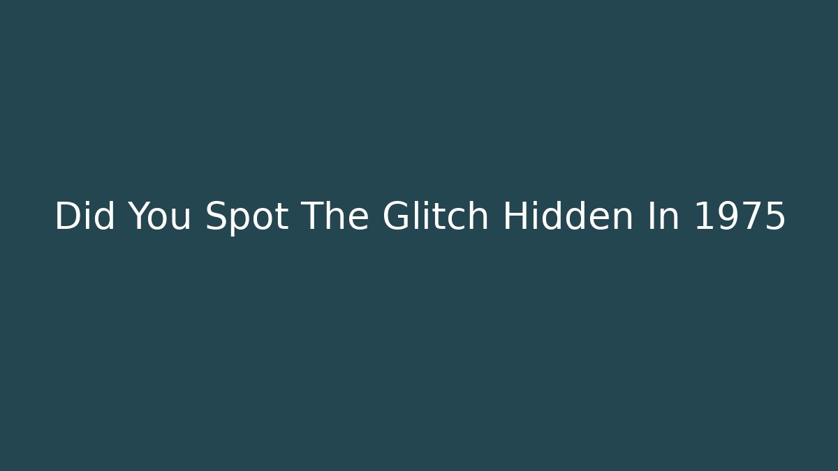 Did You Spot The Glitch Hidden In 1975