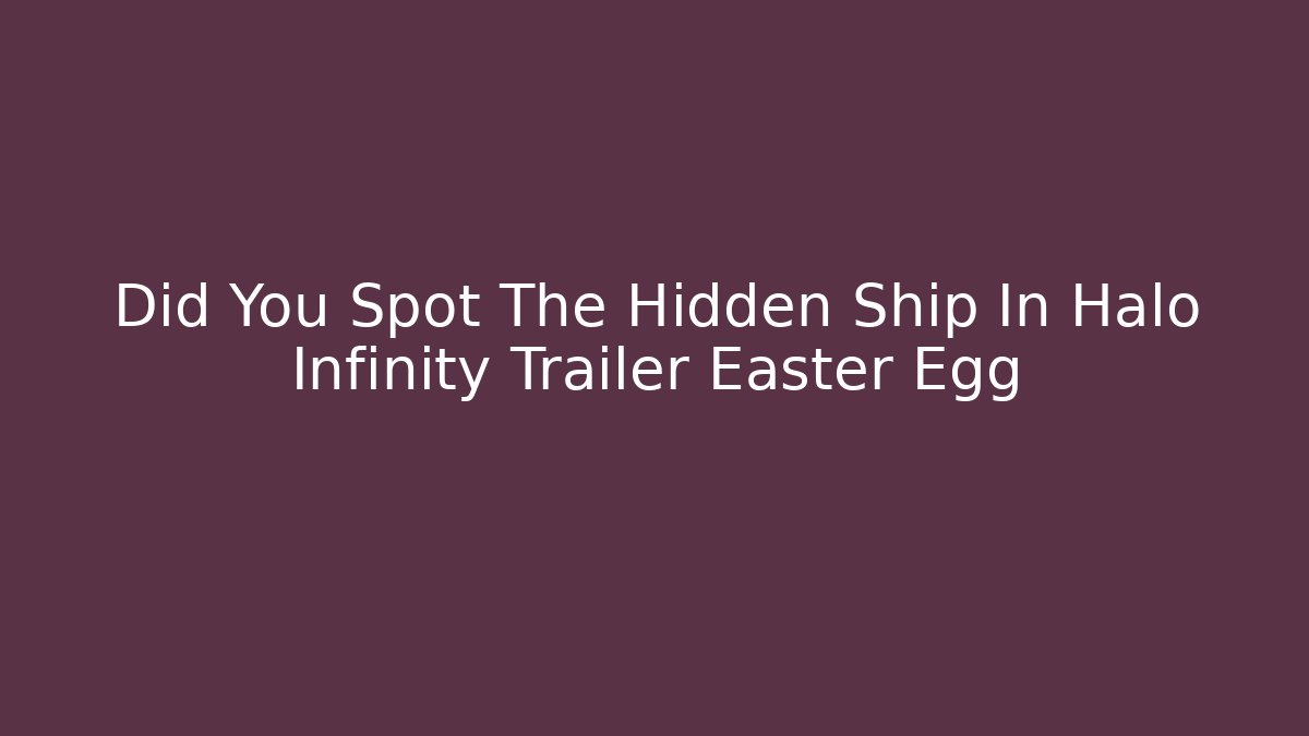 Did You Spot The Hidden Ship In Halo Infinity Trailer Easter Egg