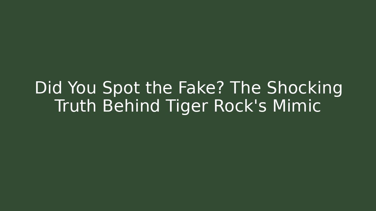 Did You Spot the Fake? The Shocking Truth Behind Tiger Rock's Mimic