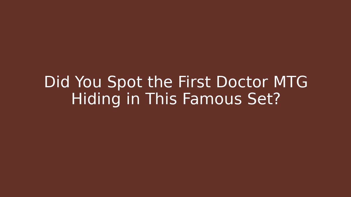 Did You Spot the First Doctor MTG Hiding in This Famous Set?