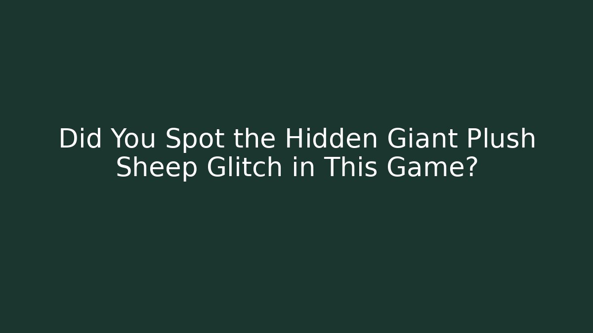 Did You Spot the Hidden Giant Plush Sheep Glitch in This Game?