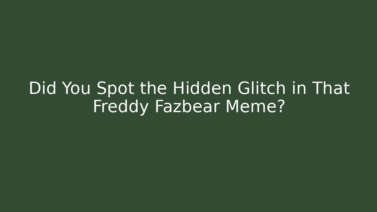 Did You Spot the Hidden Glitch in That Freddy Fazbear Meme?