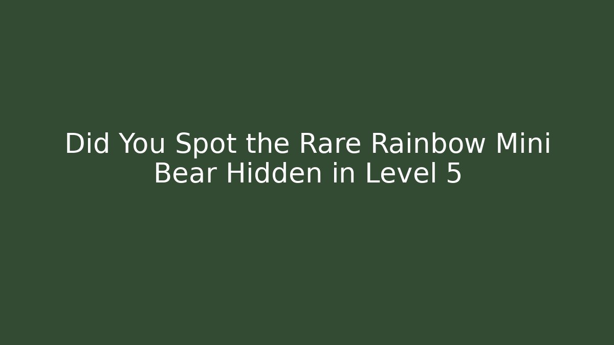 Did You Spot the Rare Rainbow Mini Bear Hidden in Level 5