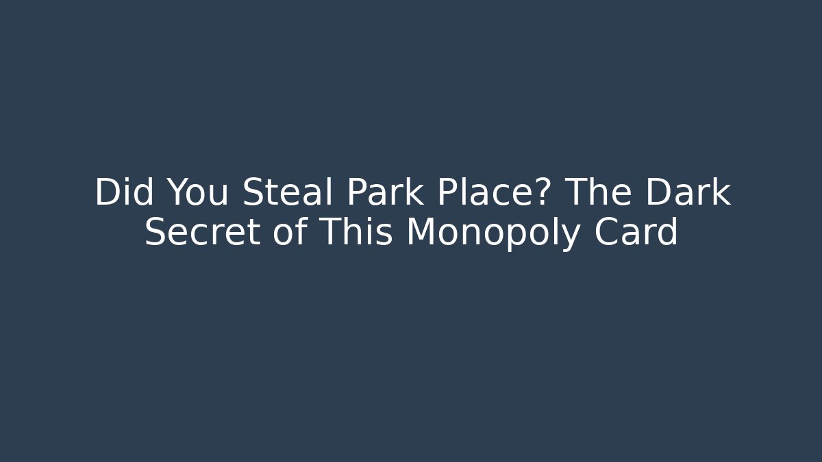 Did You Steal Park Place? The Dark Secret of This Monopoly Card
