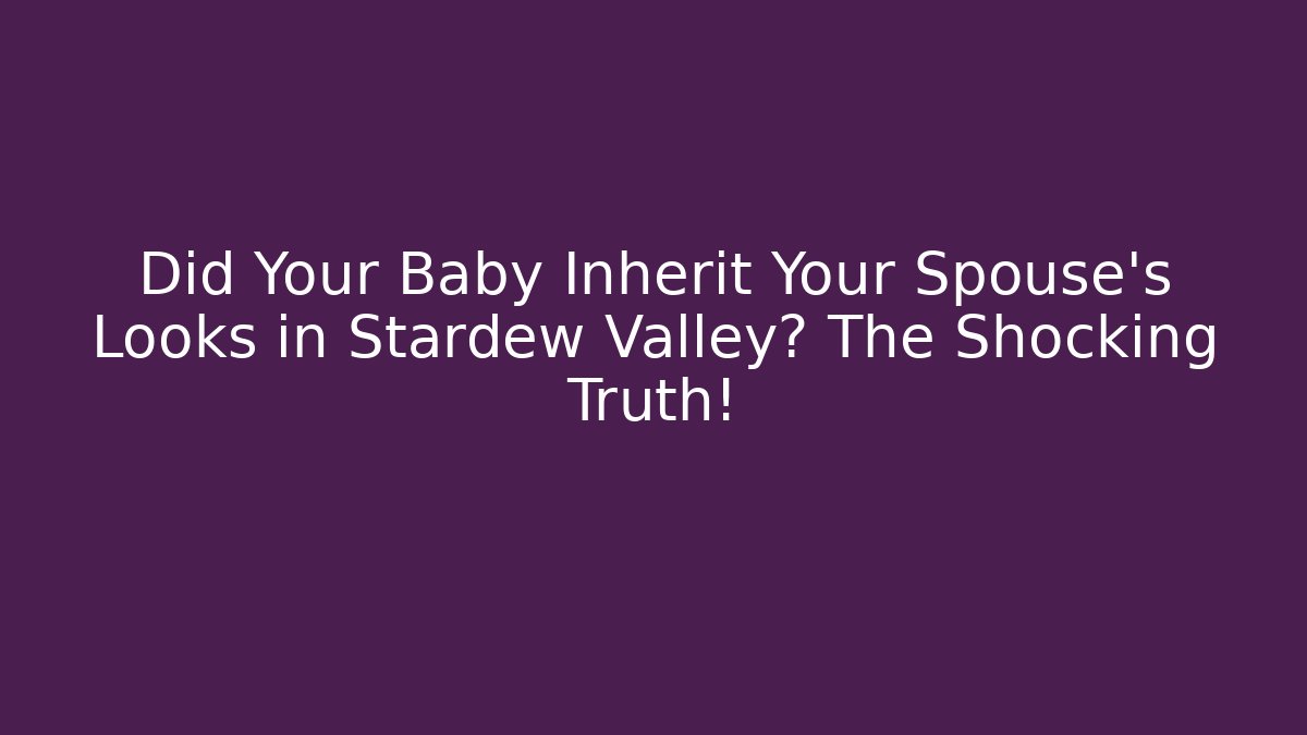 Did Your Baby Inherit Your Spouse's Looks in Stardew Valley? The Shocking Truth!