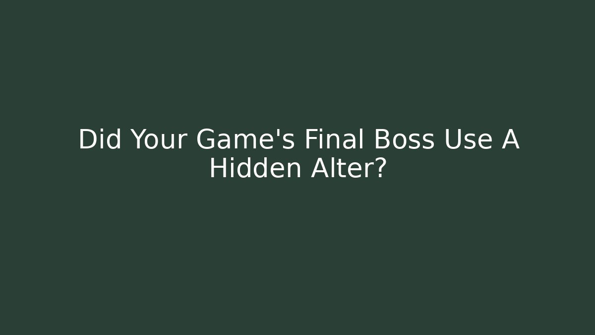 Did Your Game's Final Boss Use A Hidden Alter?