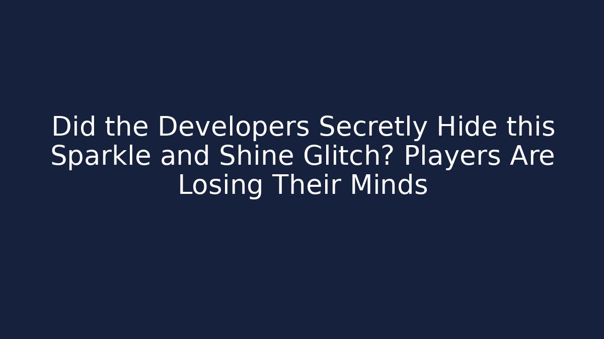 Did the Developers Secretly Hide this Sparkle and Shine Glitch? Players Are Losing Their Minds