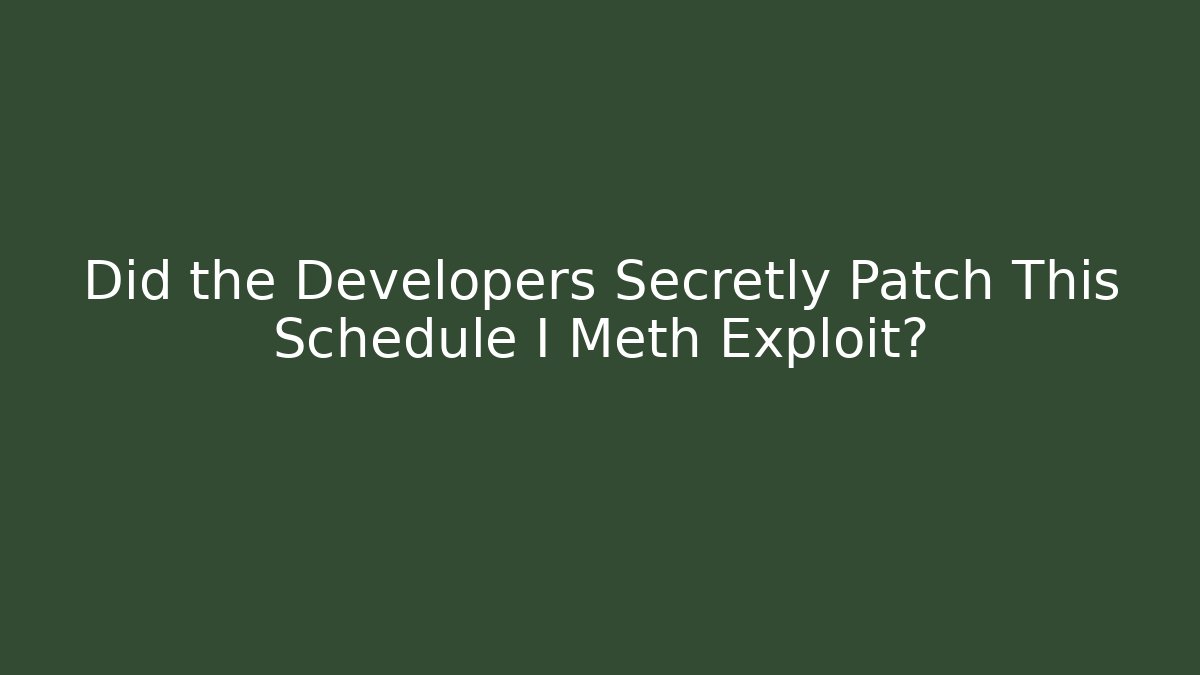 Did the Developers Secretly Patch This Schedule I Meth Exploit?