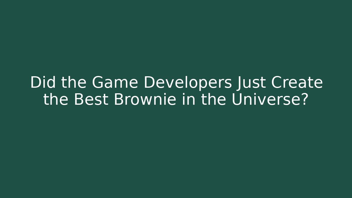 Did the Game Developers Just Create the Best Brownie in the Universe?