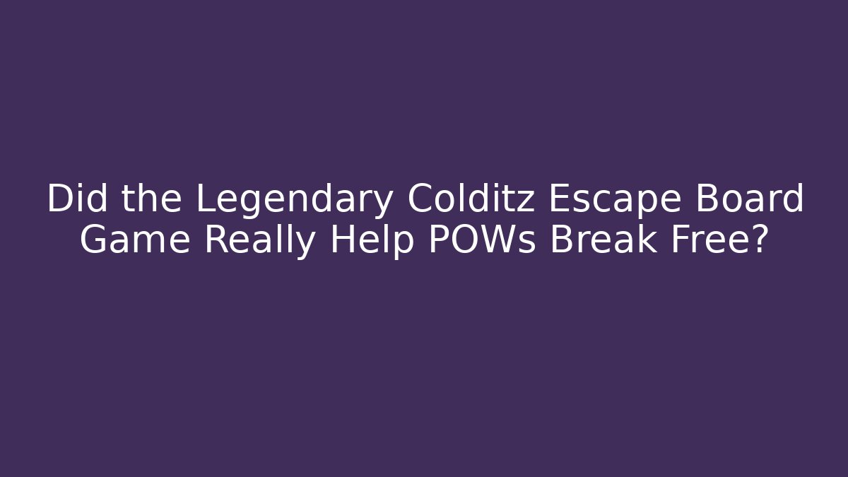 Did the Legendary Colditz Escape Board Game Really Help POWs Break Free?
