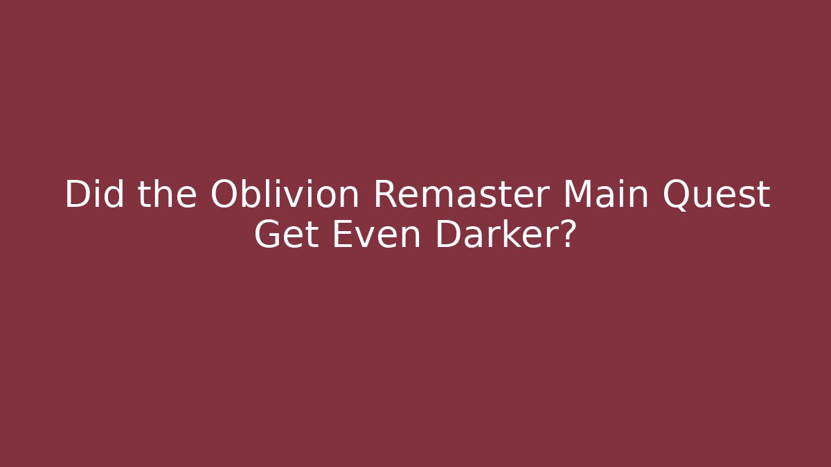Did the Oblivion Remaster Main Quest Get Even Darker?