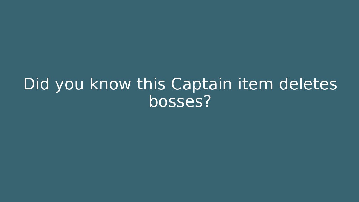 Did you know this Captain item deletes bosses?