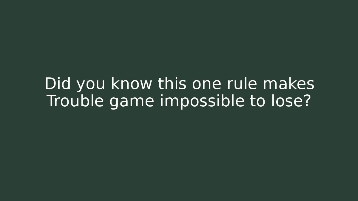 Did you know this one rule makes Trouble game impossible to lose?