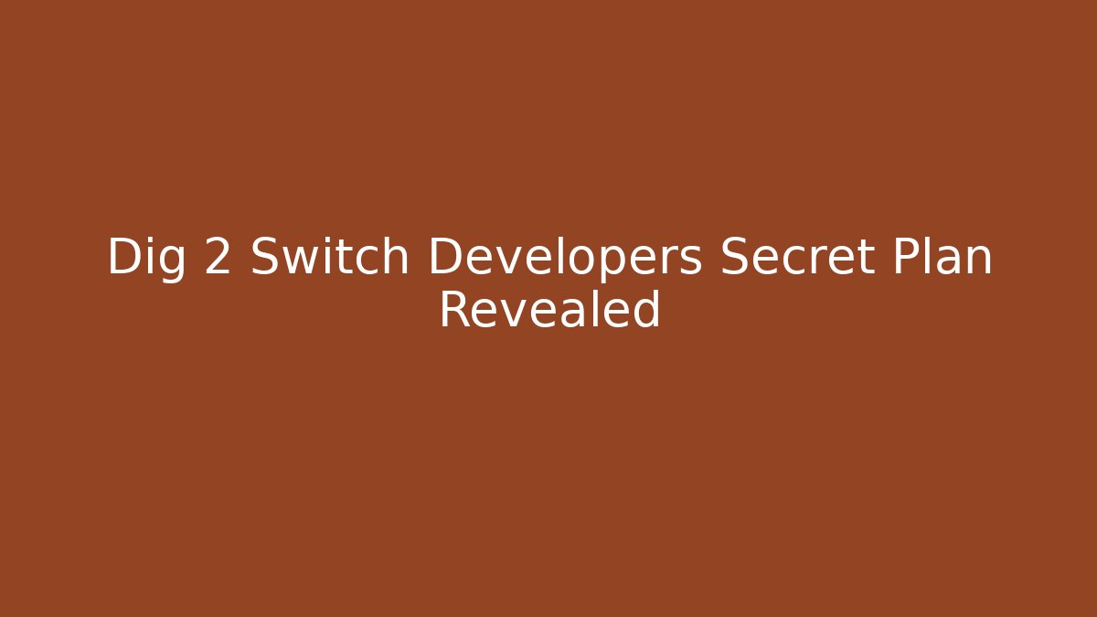 Dig 2 Switch Developers Secret Plan Revealed - Vintage E-Juice