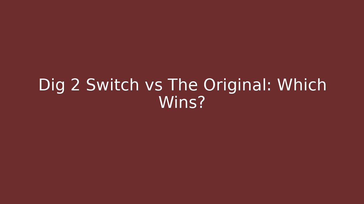 Dig 2 Switch vs The Original: Which Wins?