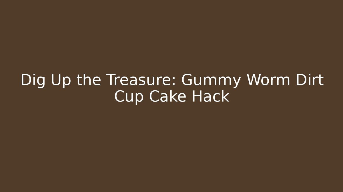 Dig Up the Treasure: Gummy Worm Dirt Cup Cake Hack