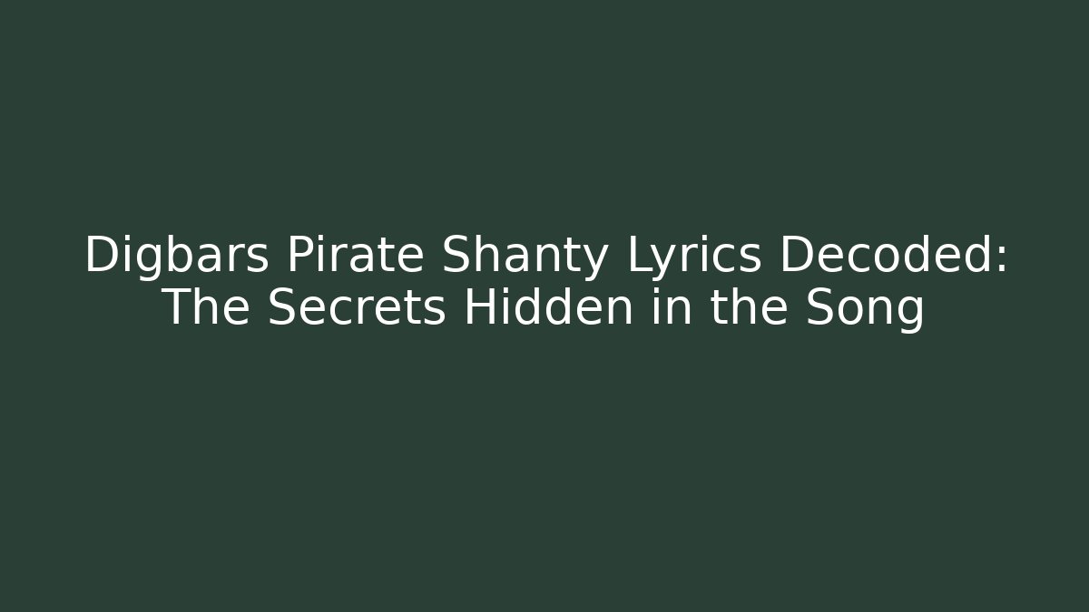 Digbars Pirate Shanty Lyrics Decoded: The Secrets Hidden in the Song