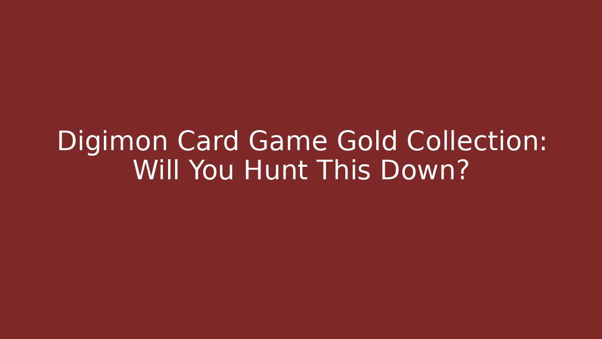 Digimon Card Game Gold Collection: Will You Hunt This Down?