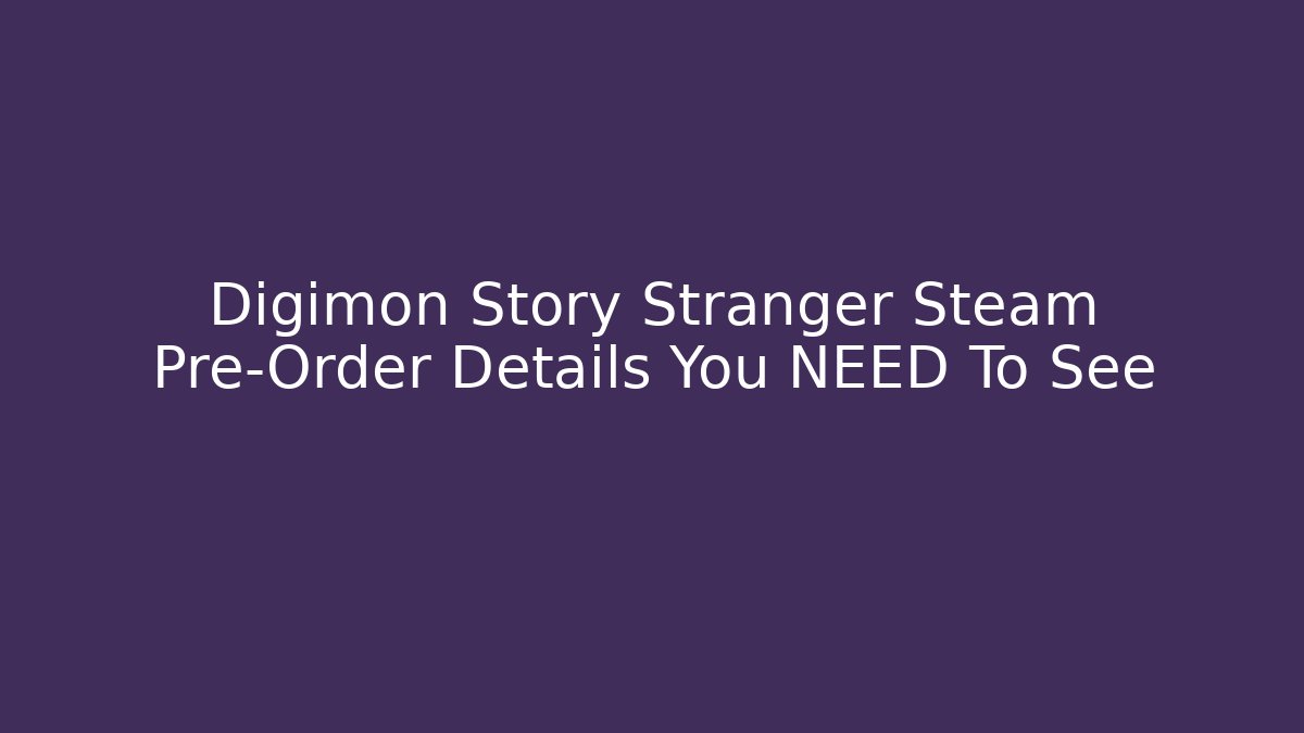 Digimon Story Stranger Steam Pre-Order Details You NEED To See