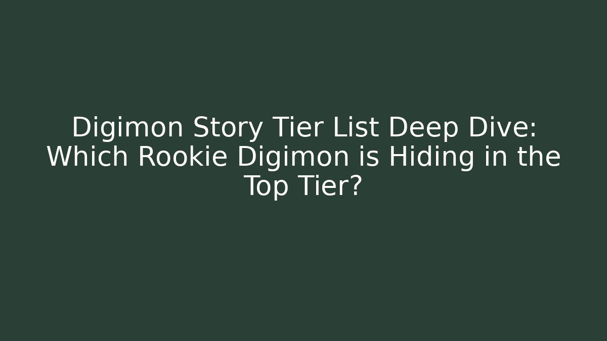 Digimon Story Tier List Deep Dive: Which Rookie Digimon is Hiding in the Top Tier?