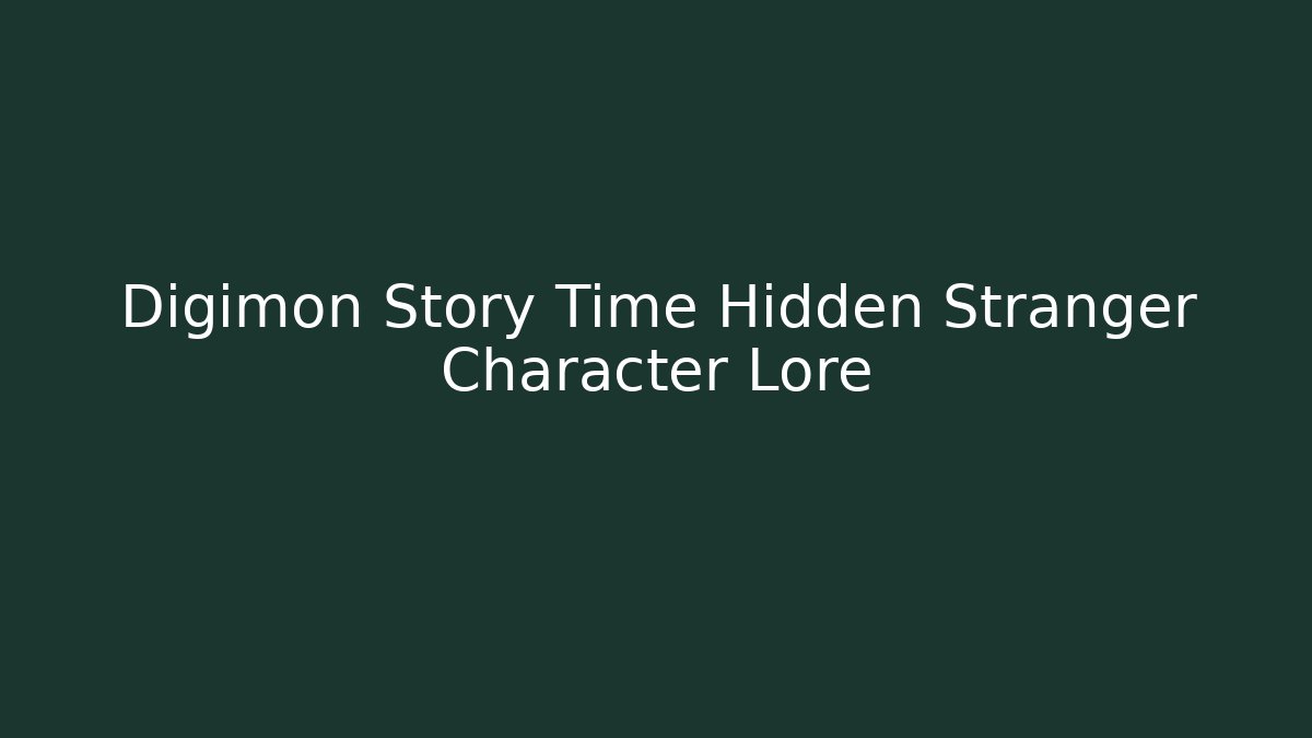Digimon Story Time Hidden Stranger Character Lore