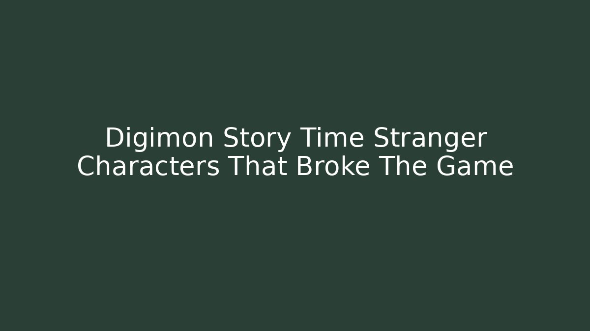 Digimon Story Time Stranger Characters That Broke The Game