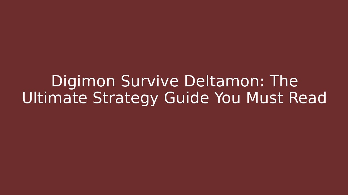 Digimon Survive Deltamon: The Ultimate Strategy Guide You Must Read