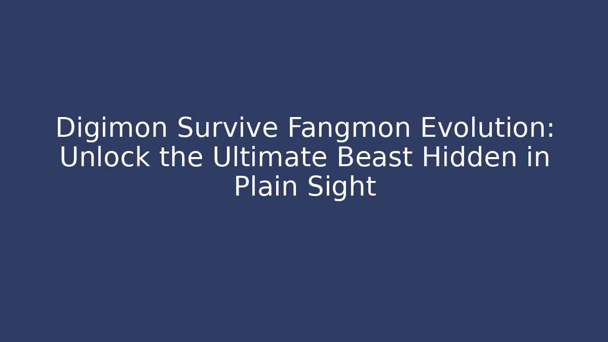 Digimon Survive Fangmon Evolution: Unlock the Ultimate Beast Hidden in Plain Sight