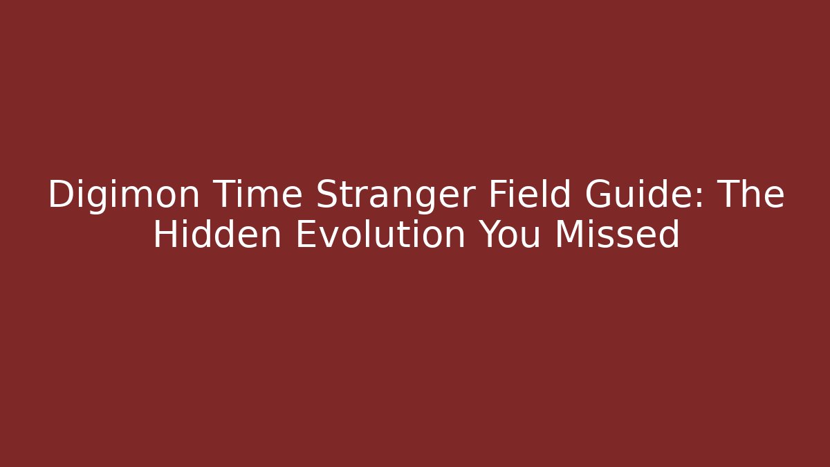 Digimon Time Stranger Field Guide: The Hidden Evolution You Missed