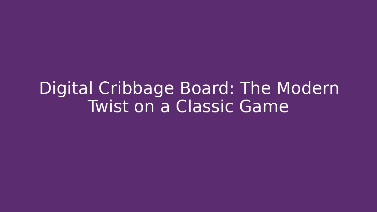 Digital Cribbage Board: The Modern Twist on a Classic Game