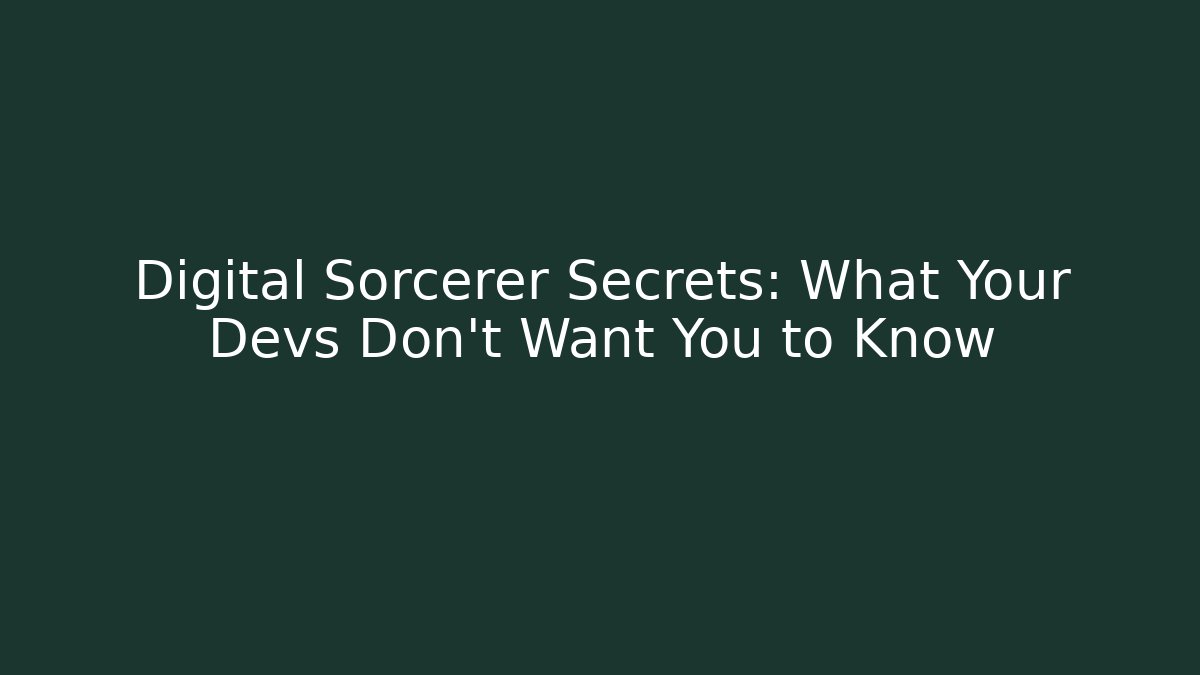 Digital Sorcerer Secrets: What Your Devs Don't Want You to Know