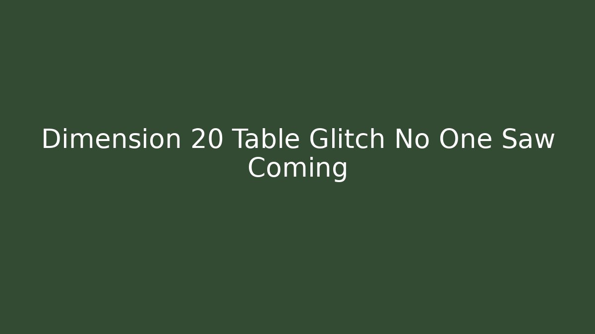 Dimension 20 Table Glitch No One Saw Coming