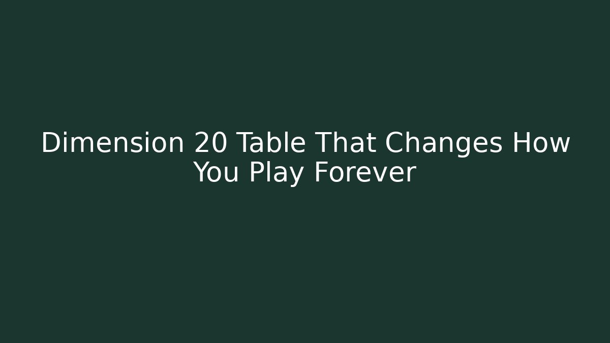 Dimension 20 Table That Changes How You Play Forever