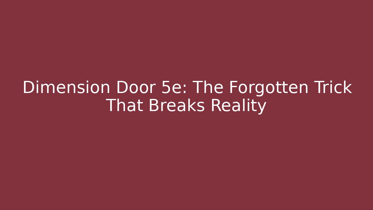 Dimension Door 5e: The Forgotten Trick That Breaks Reality
