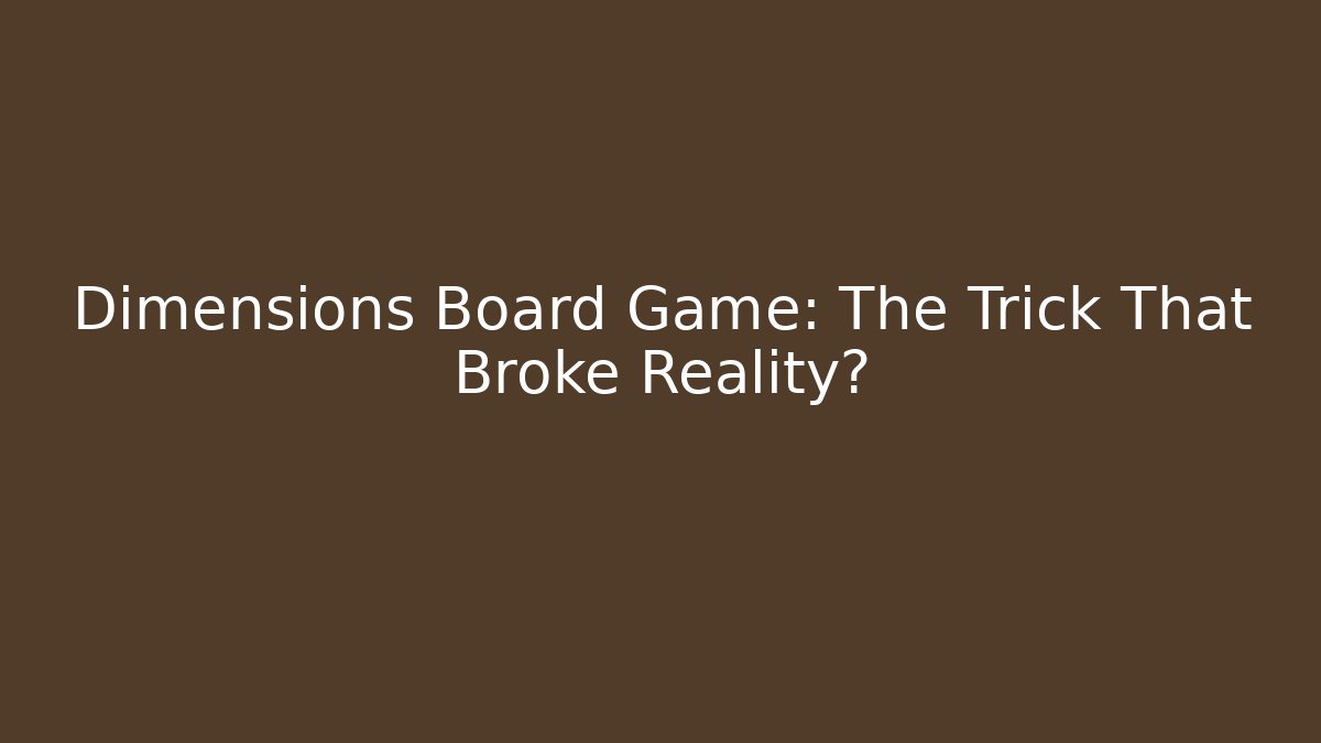 Dimensions Board Game: The Trick That Broke Reality?