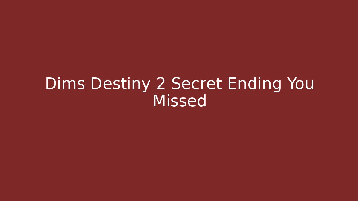Dims Destiny 2 Secret Ending You Missed