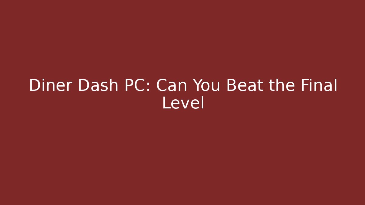 Diner Dash PC: Can You Beat the Final Level