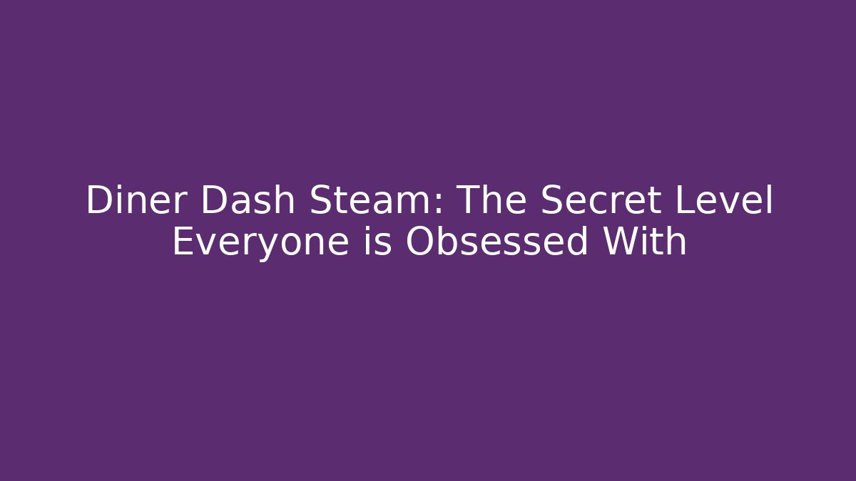 Diner Dash Steam: The Secret Level Everyone is Obsessed With
