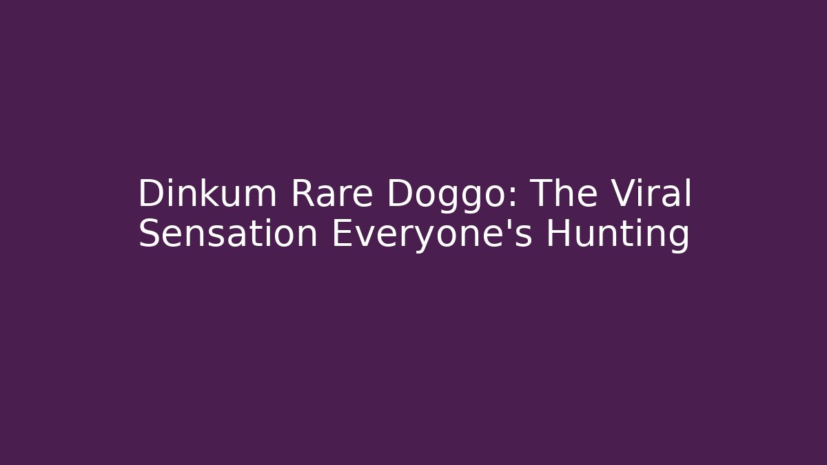 Dinkum Rare Doggo: The Viral Sensation Everyone’s Hunting
