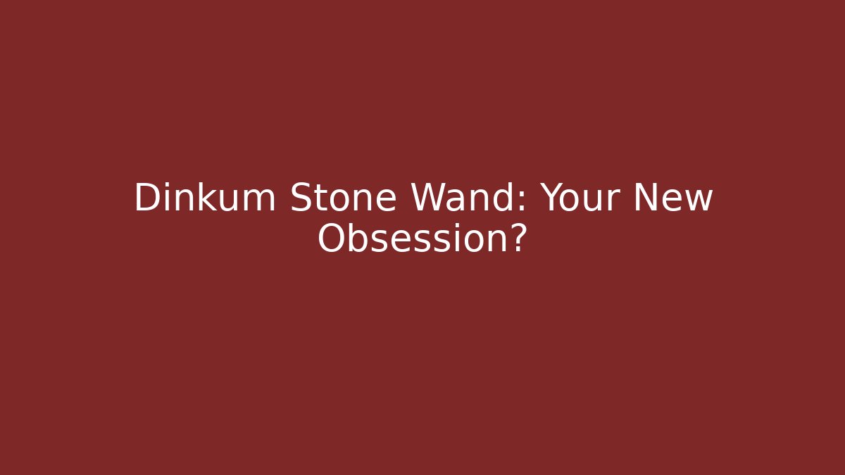 Dinkum Stone Wand: Your New Obsession?