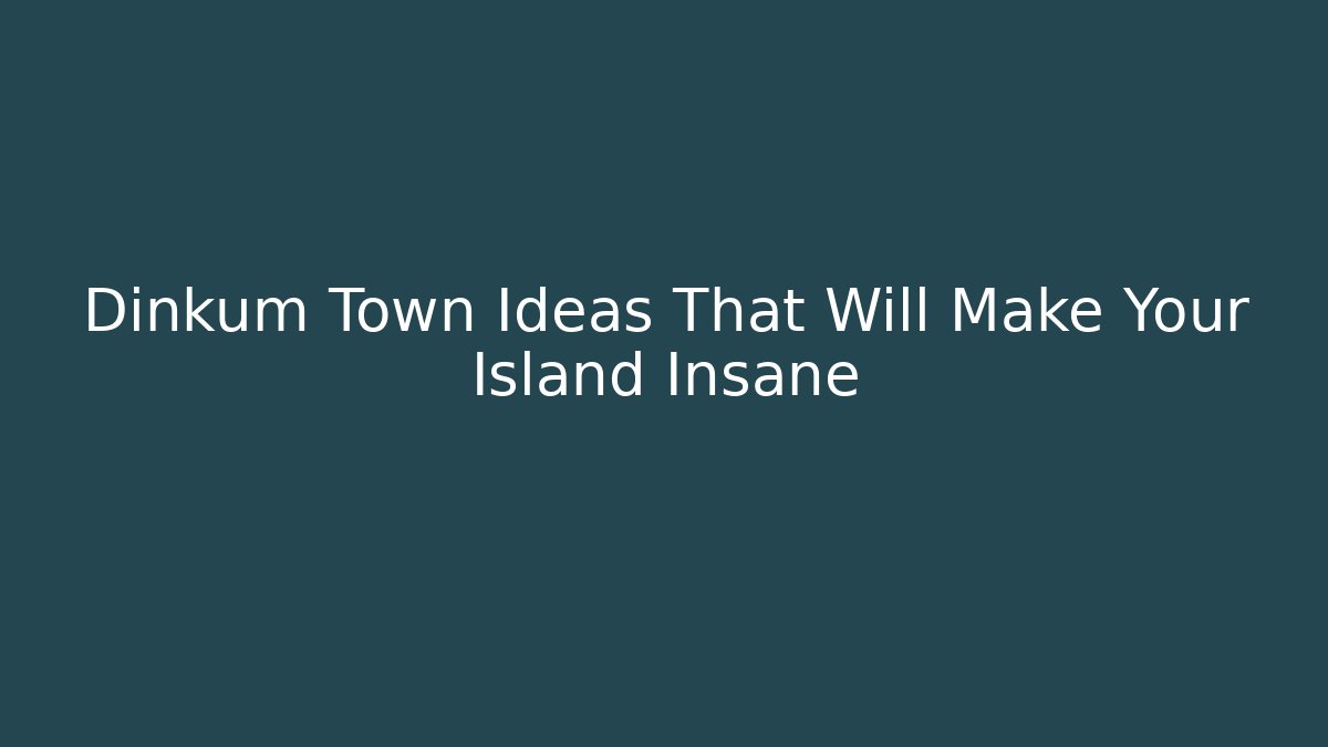 Dinkum Town Ideas That Will Make Your Island Insane