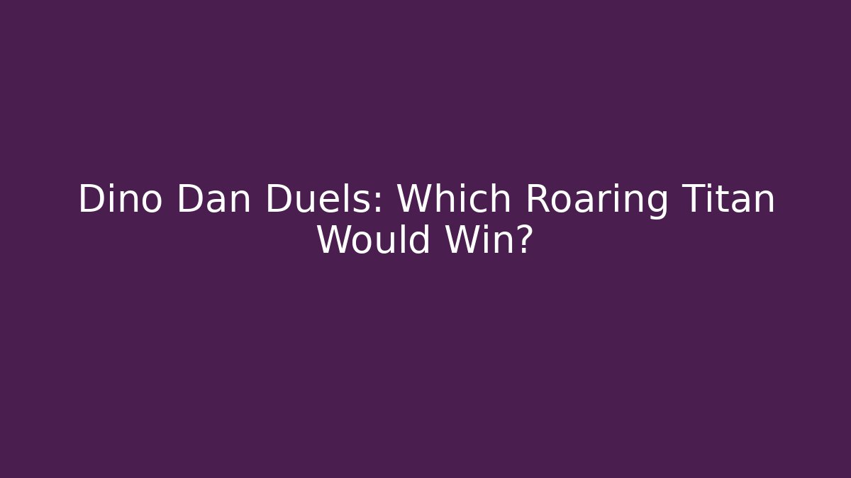Dino Dan Duels: Which Roaring Titan Would Win?