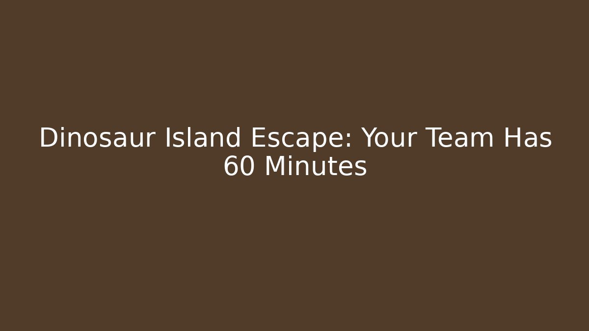 Dinosaur Island Escape: Your Team Has 60 Minutes