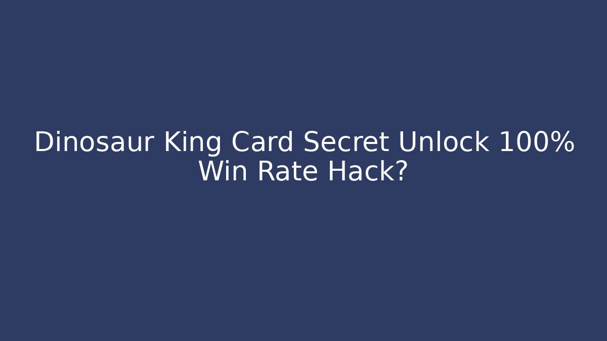 Dinosaur King Card Secret Unlock 100% Win Rate Hack?