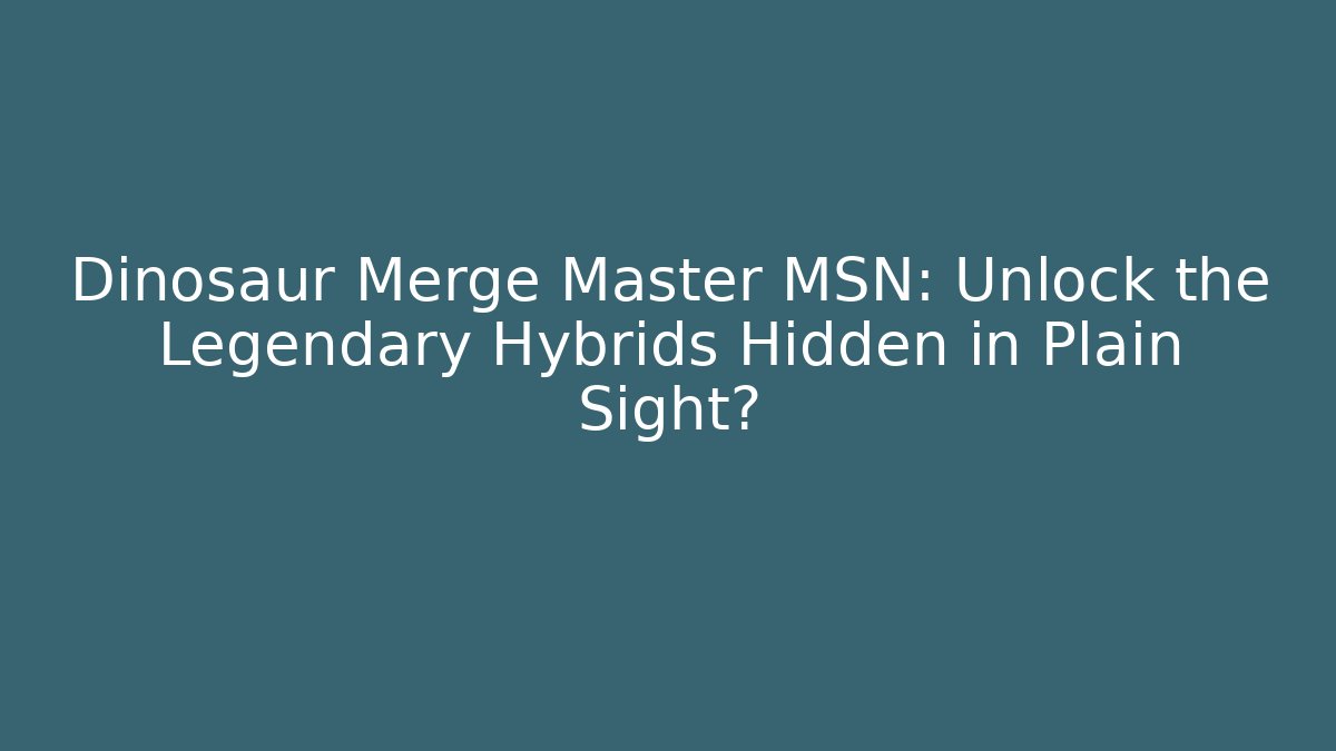 Dinosaur Merge Master MSN: Unlock the Legendary Hybrids Hidden in Plain Sight?