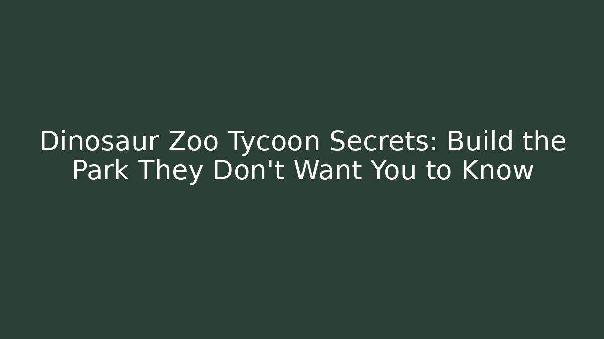Dinosaur Zoo Tycoon Secrets: Build the Park They Don’t Want You to Know