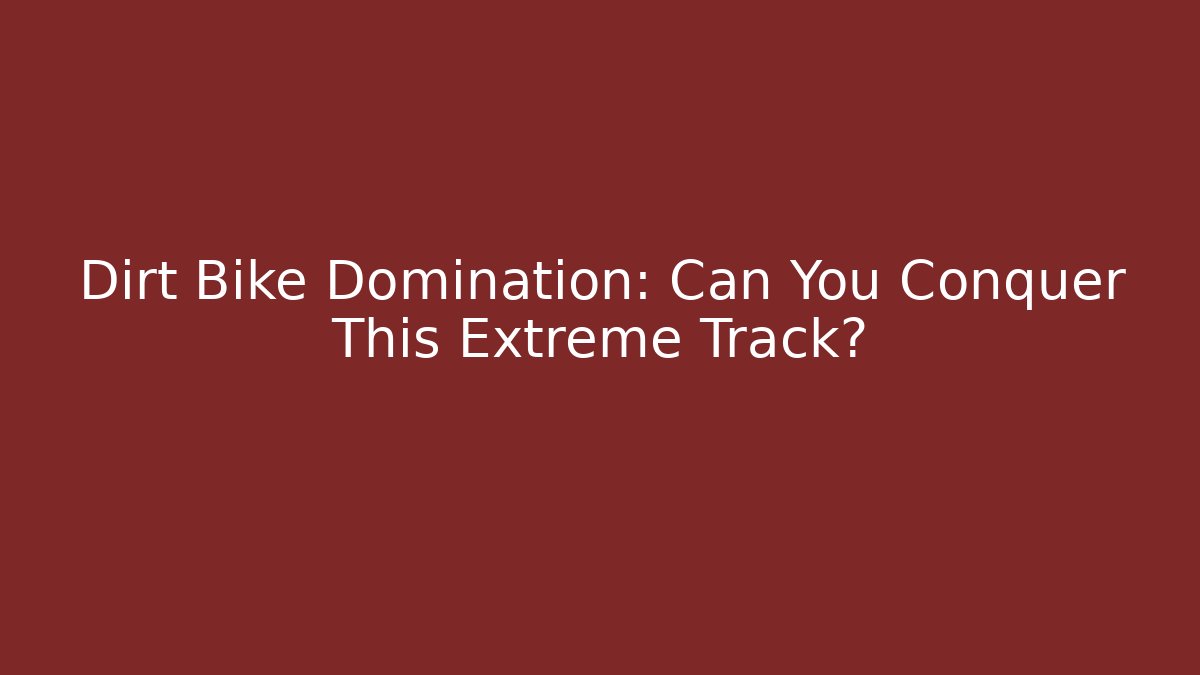 Dirt Bike Domination: Can You Conquer This Extreme Track?